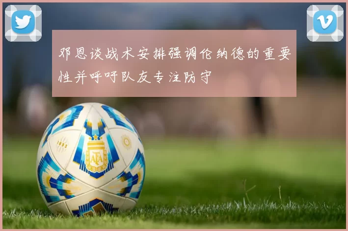 邓恩谈战术安排强调伦纳德的重要性并呼吁队友专注防守