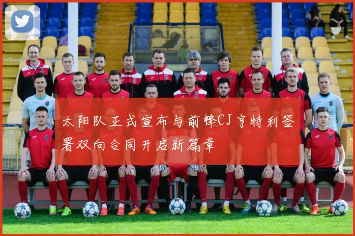 太阳队正式宣布与前锋CJ亨特利签署双向合同开启新篇章