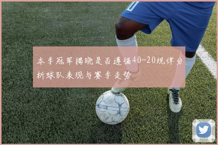 本季冠军揭晓是否遵循40-20规律分析球队表现与赛季走势