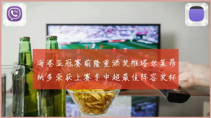 海港亚冠赛前隆重颁奖维塔尔莱昂纳多荣获上赛季中超最佳阵容奖杯