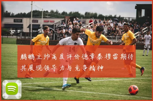 鹈鹕主帅高度评价德章泰穆雷期待其展现领导力与竞争精神